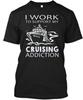 Cruise T I Work To Support My Cruising Addiction TShirt Made In Usa S To 5xl