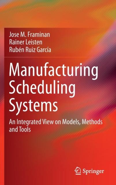 The Manufacturing Scheduling Systems : An Integrated View On Models, Methods and Tools Book