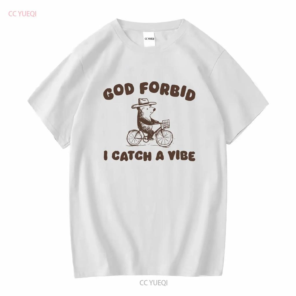 God Forbid I Catch A Vibe T Shirt long or short sleeves vintage Washed Comfortable Stylish fashion designer clothes homme