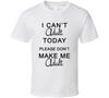 I Cant Adult Today T Shirt