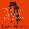 This Is Where We Live by Kate Hardie Hardback Book 9780008559267