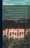 Книга The Student's Roman Empire. A History of the Roman Empire From Its Foundation To the Death of Marcus Aurelius (27 B.C.-180 A.D.)
