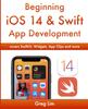 Книга Beginning iOS 14 & Swift App Development : Develop iOS Apps with Xcode 12, Swift 5, SwiftUI, MLKit, ARKit and More