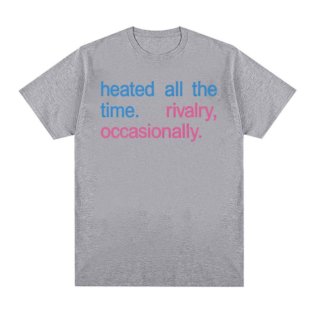 Heated All The Time Rivalry Occasionally Printed T Shirt Unisex Unisex Fashion Short Sleeve TShirt Casual Oversized Cotton TShirts
