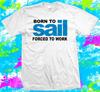 Born To Sail T Shirt, Sailing T Shirt, - XS To 5XL