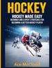 The Hockey : Hockey Made Easy: Beginner and Expert Strategies For Becoming A Better Hockey Player Book