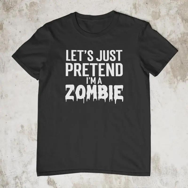 Lets Just Pretend Im A Zombie Funny T Shirt Lazy Halloween Outfit Sarcastic Parody Quirky Ironic Top