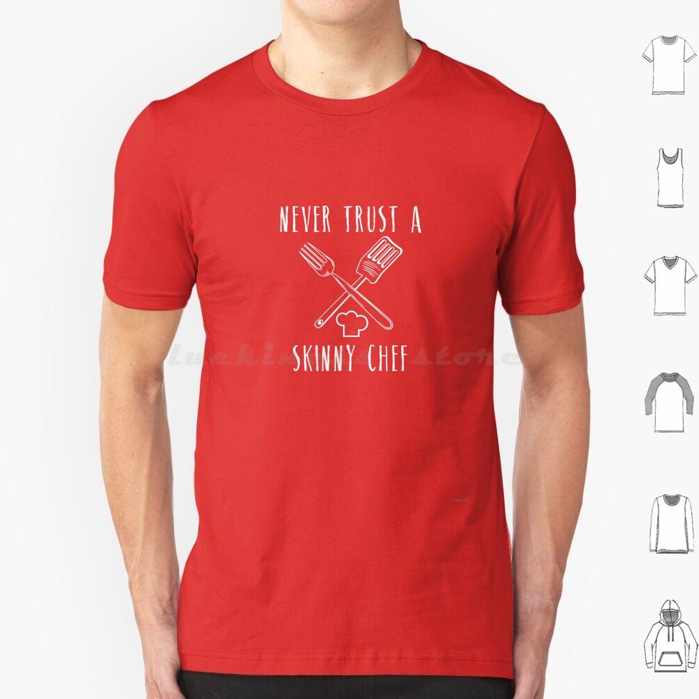 Funny Never Trust A Skinny Chef Cooking Cooks Cook T Shirt 6xl Cotton Cool Tee Cooking Cooks Chef Life Culinary School