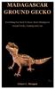 Книга Madagascar Ground Gecko : Everything You Need To Know About Madagascar Ground Gecko, Training And Care