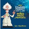 Why Edward Morley Didnt Win the Nobel Prize In Physics by Les... 9781480812161