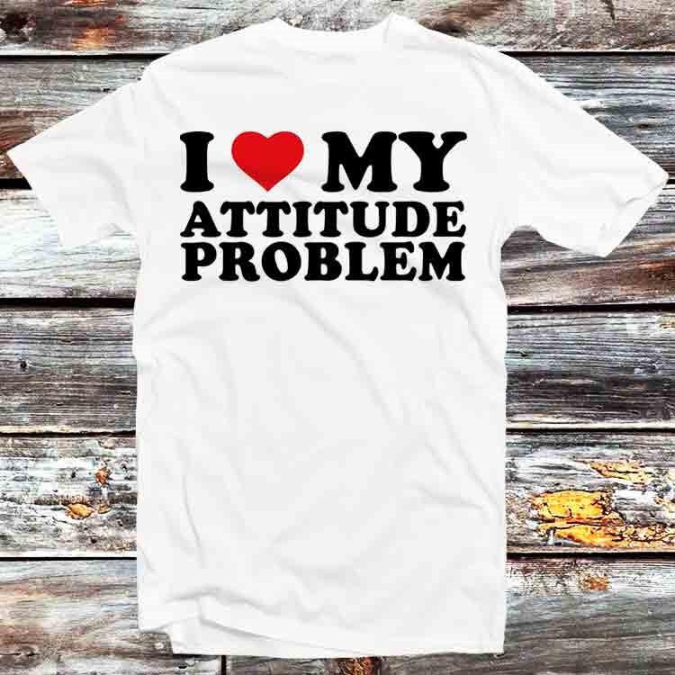 I Love My Attitude Problem Birthday Valentines Day Joke T Shirt B1428