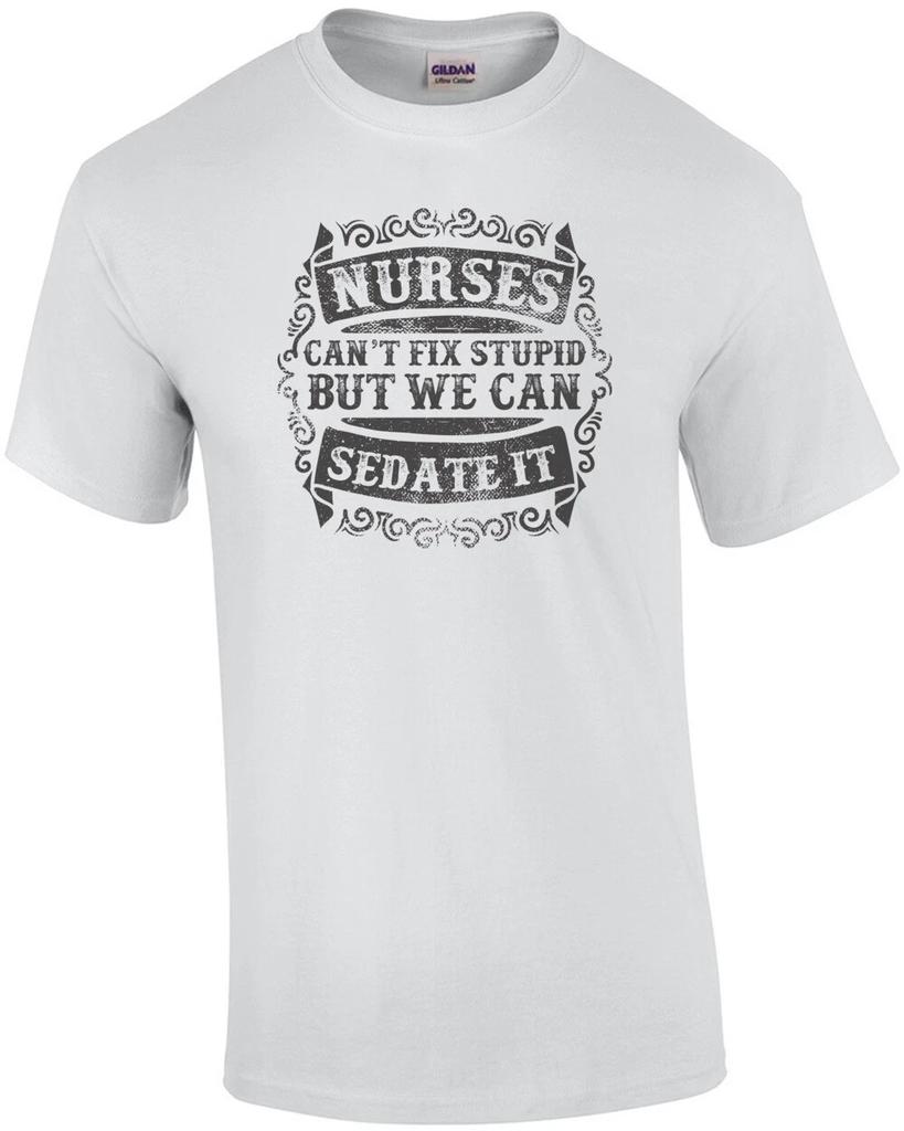 Nurses Cant Fix Stupid But We Can Sedate It T-Shirt