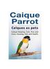 Книга Caique Parrot. Caiques As Pets. Caique Keeping, Care, Pros and Cons, Housing, Diet and Health.