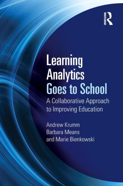 The Learning Analytics Goes To School : A Collaborative Approach To Improving Education Book