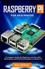 Книга Raspberry PI for Beginners : A Complete Guide for Beginners and Pro with Illustrations and Practical Examples To Master PI