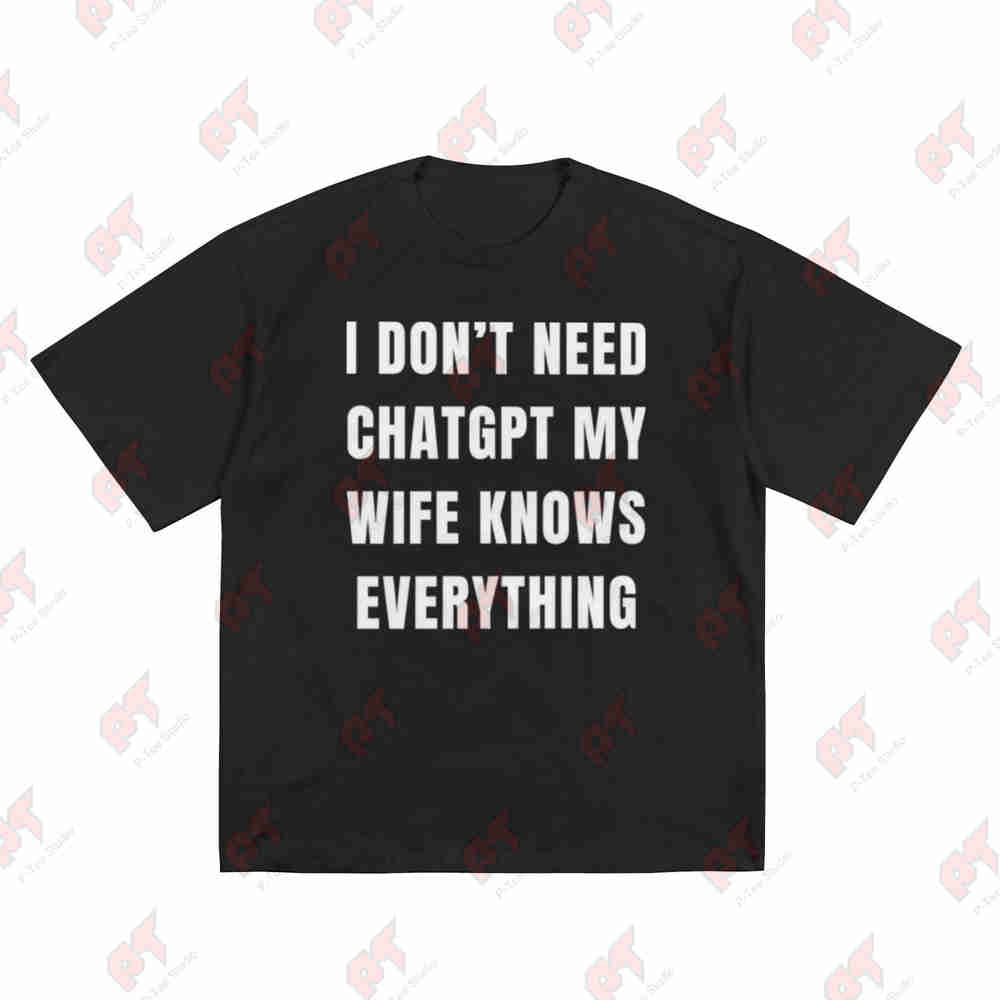 I Dont Need Chatgpt My Wife Knows Everything Funny Couples Short Sleeve Tee 100 Cotton Tshirt