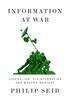 The Information At War : Journalism, Disinformation, and Modern Warfare Book