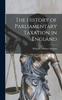 Книга The History of Parliamentary Taxation In England