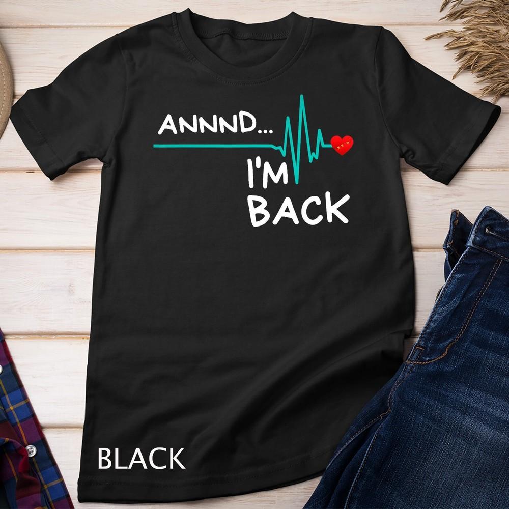 Annnd I'm Back. Heart Attack Survivor T-Shirt Funny Quote Unisex T-shirt