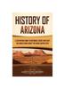 История Аризоны : Увлекательный гид по историческим событиям и фактам, которые вам следует знать о Штате Гранд-Каньон