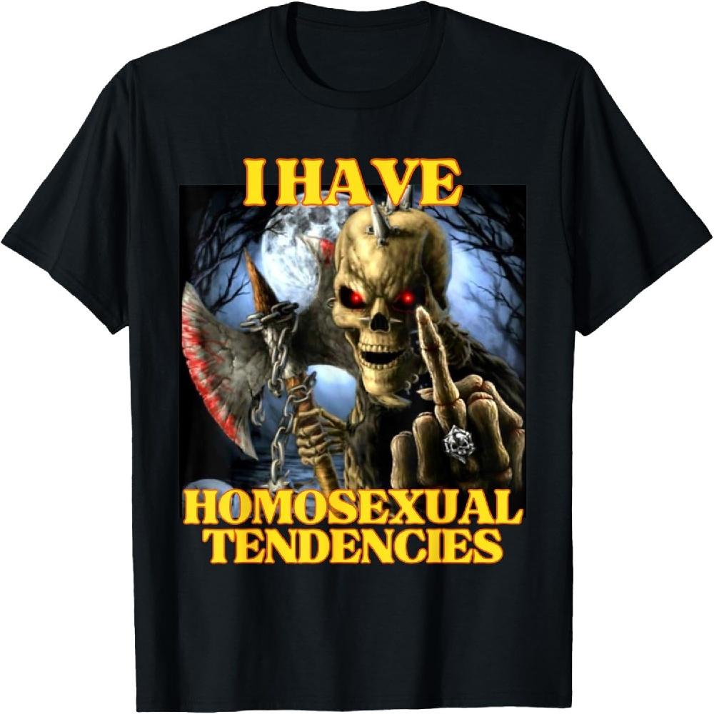 I Have Homosexual Tendencies Funny Edgy Hard Skeleton Meme T-Shirt