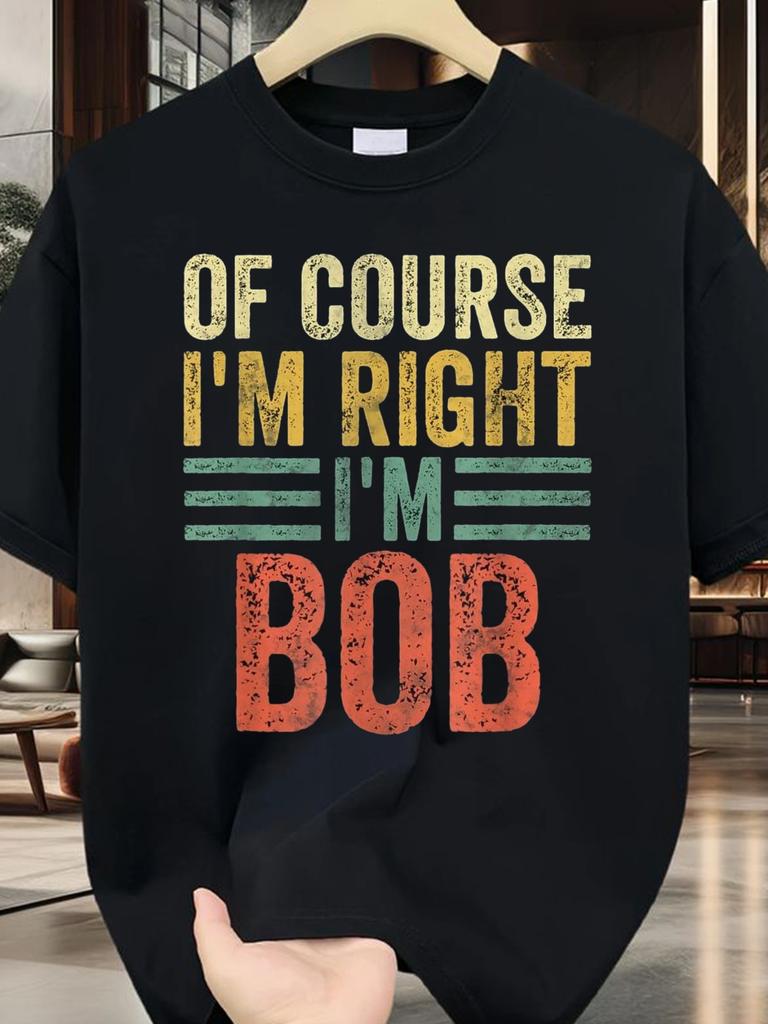 Funny Personalized Name Shirt of Course I'M Right I'M Bob T-Shirt 100% Round Neck Short Sleeve T-Shirt