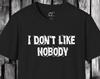 Sarcastic Humor T-Shirt: "I Don't Like Nobody"