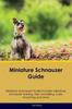 Книга Miniature Schnauzer Guide Miniature Schnauzer Guide Includes : Miniature Schnauzer Training, Diet, Socializing, Care, Grooming, Breeding and More
