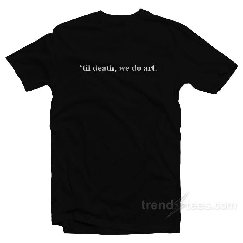 ‘Til Death We Do Art T-Shirt Street style - Cotton T-shirt
