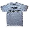 Is He Dead Yet T Shirt Funny Phrase Pop Y2k T-shirt For Men Women Soft 100% Cotton Casual Tee Tops EU Size