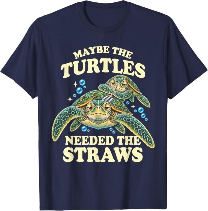 Maybe the Turtles Needed the Straws T-Shirt