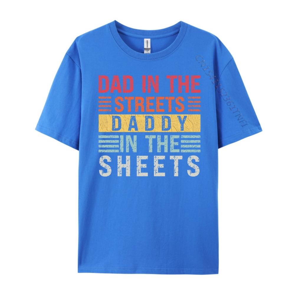 Dad In The Streets Daddy In The Sheets Father Day Men T Shirts High Quality Custom T Shirt For Man Casual