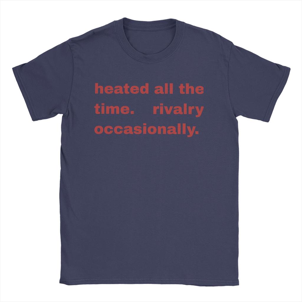 Heated All The time Rivalry  T Shirts Men 100 Cotton Cool TShirts O Neck  Tee Shirt Short Sleeve Tops Birthday Gift