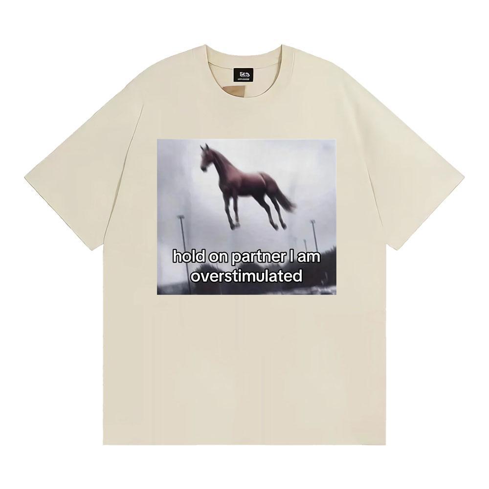 Hold on Partner I Am Overstimulated Horse T Shirt Funny Anxiety Meme Tshirts Men Women Fashion Casual Humor Short Sleeve Tshirt