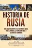 Книга Historia De Rusia : Una Guia Fascinante De La Historia De Rusia, Ivan El Terrible, La Revolucion Rusa Y Los Cinco De Cambridge