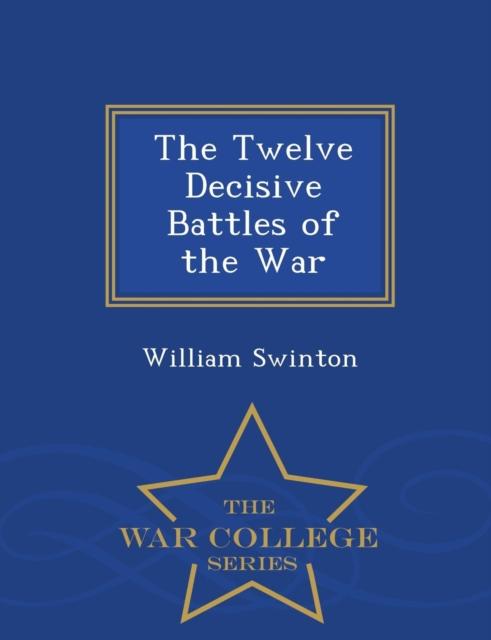 The The Twelve Decisive Battles of the War - War College Series Book
