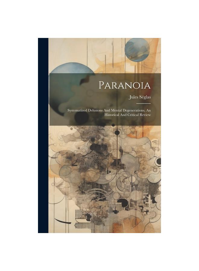 The Paranoia : Systematized Delusions And Mental Degenerations. An Historical And Critical Review Book