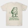 Farting Frog Fart Joke Sometimes I Just Be Fartin Unisexs TShirt Unisex ONeck 100Cotton Short Sleeve Y2k Oversized Funny Tee
