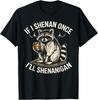 Raccoon If I Shenan Once I'Ll Shenanigan Funny T-Shirt