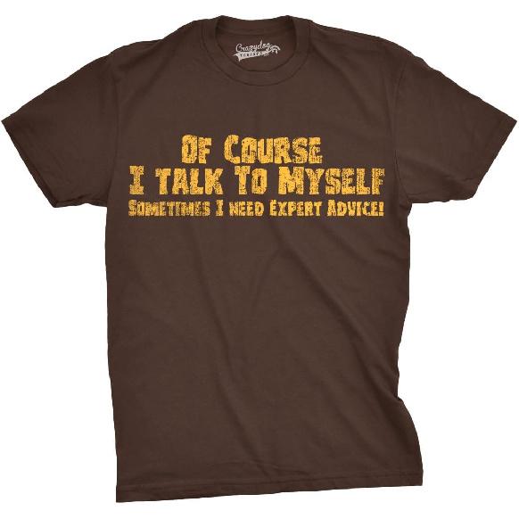 of Course I Talk to Myself Funny Expert Advice Mens T-Shirts