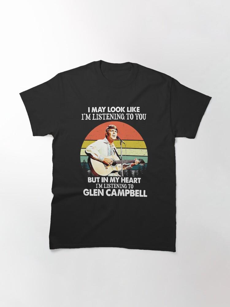 Glen Campbell I Might Look Like I'm Listening to You Glen T Campbell Music Legend Classic T-Shirt