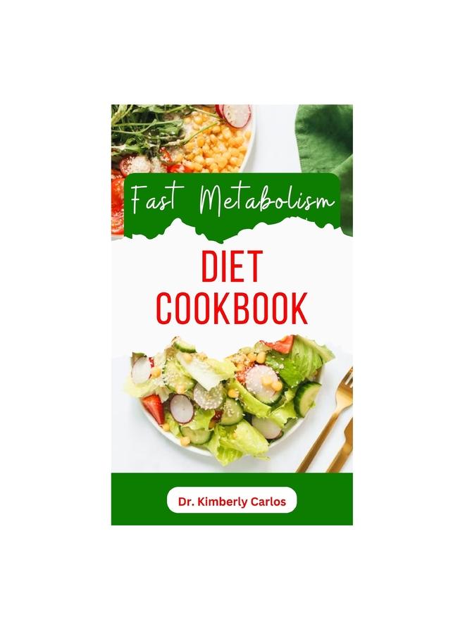 Fast Metabolism Diet Cookbook : A Comprehensive Dietary Guide To Boost Your Immune System and Keep You Healthy for Life