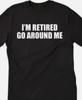 I'm Retired Go Around Me  Funny T Shirt Tee