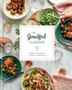 The The Goodful Cookbook : Simple and Balanced Recipes To Live Well Book