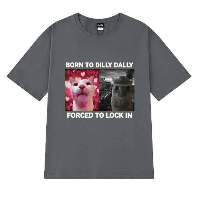Born To Dilly Dally Forced To Lock In Funny Cat Meme Tee Shirt Unisex Harajuku Short Sleeve T-shirts Men Women 100% Cotton Tops