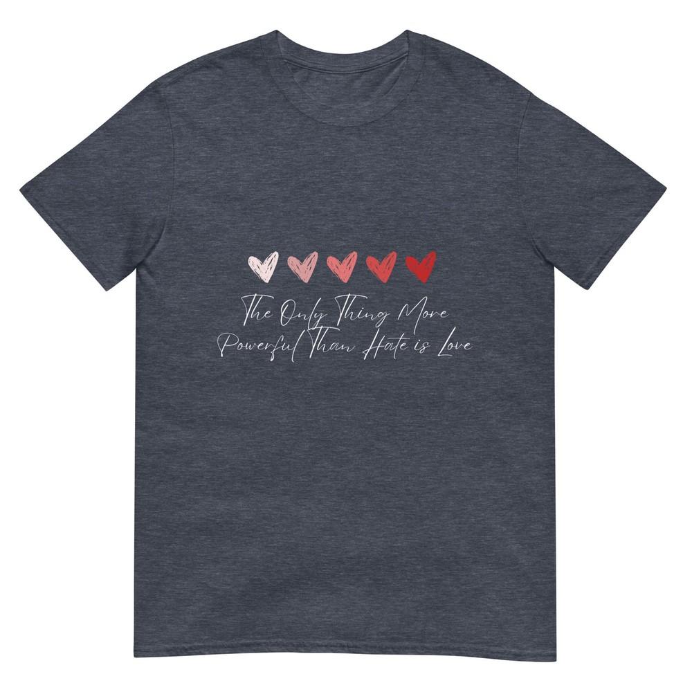 The Only Thing More Powerful Than Hate Is Love TShirt