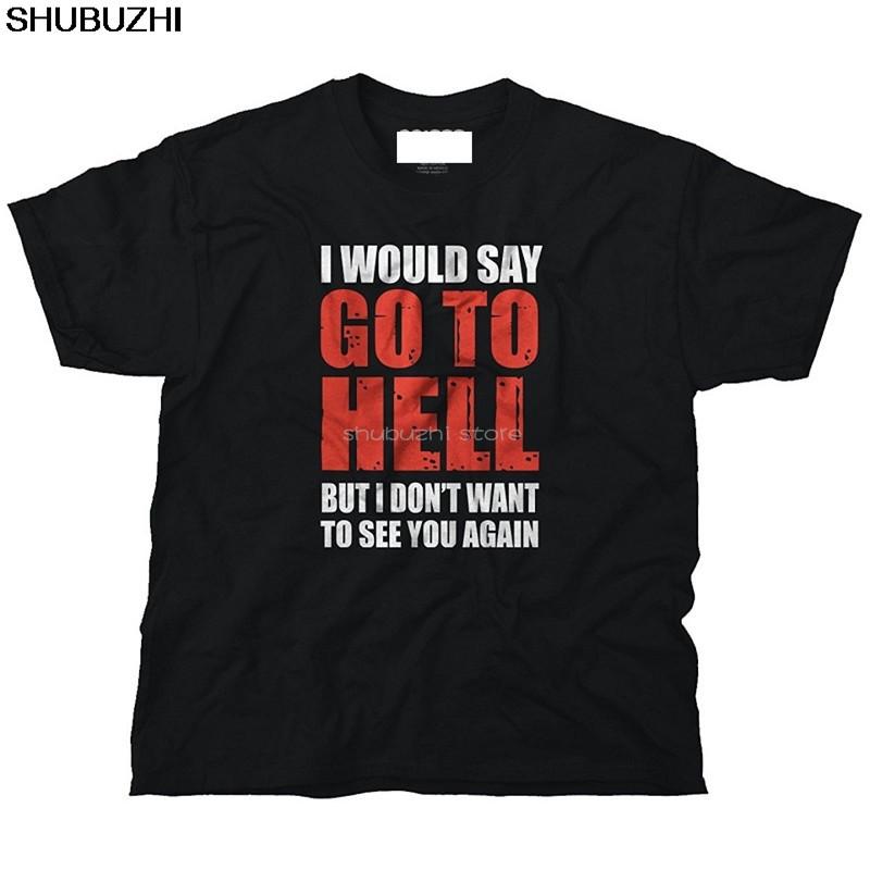 Shubuzhi New Cotton T Shirts Premium Unisex Go To Hell Rude Insult Mean Offensive Sarcastic Oneck Short Sleeve Tee Shirts Sbz6357