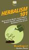 Книга Herbalism 101 : How To Grow Herbs, Learn About Holistic Health, and Become a Herbalist From A To Z