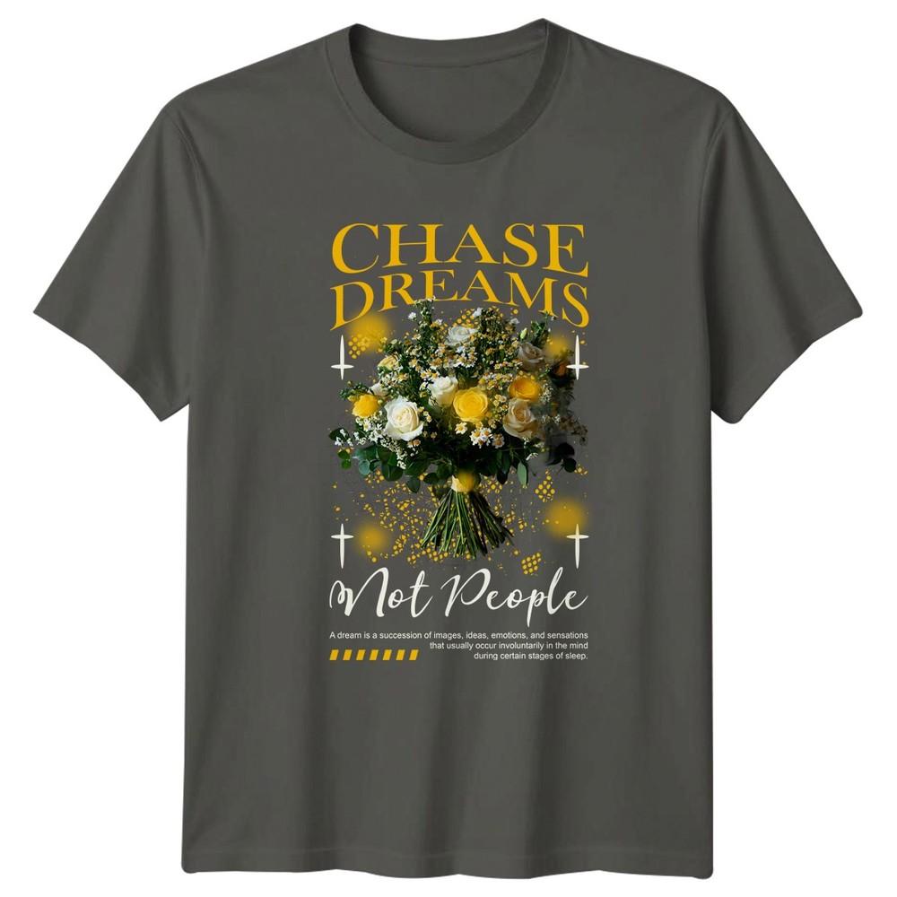 Chase Dreams Not People Unisexs TShirt Streetwear Floral Birthday Gift For Her