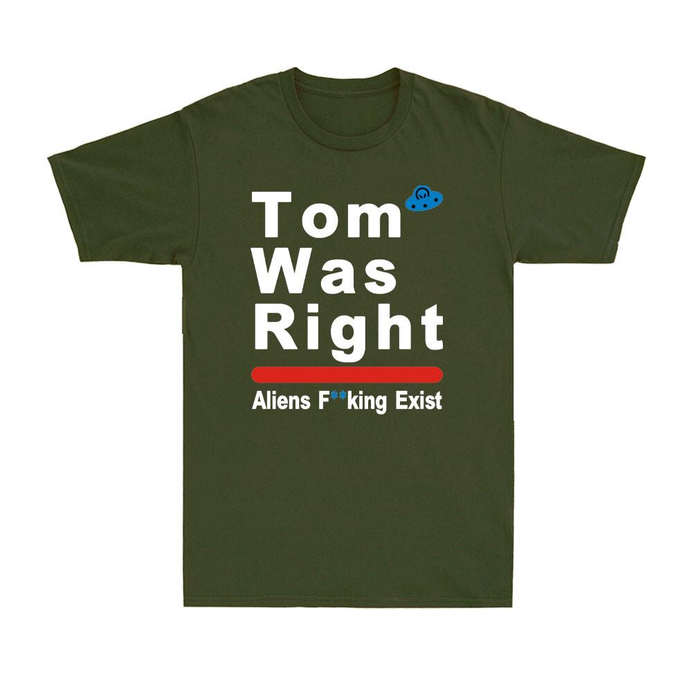 Tom Was Right Aliens Fvcking Exist Funny Saying Tom Was Right Unisexs TShirt